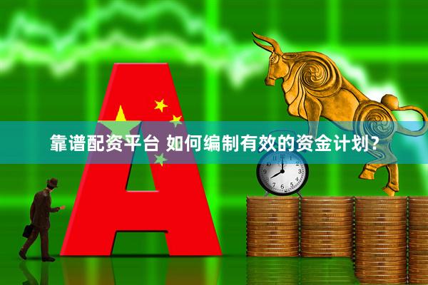 靠谱配资平台 如何编制有效的资金计划?